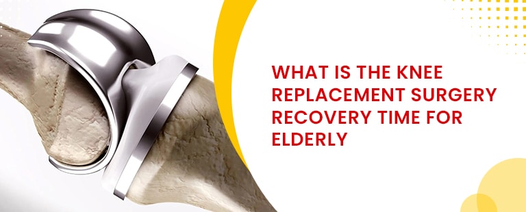 What Is The Knee Replacement Surgery Recovery Time For Elderly?
