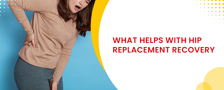 What helps with hip replacement recovery